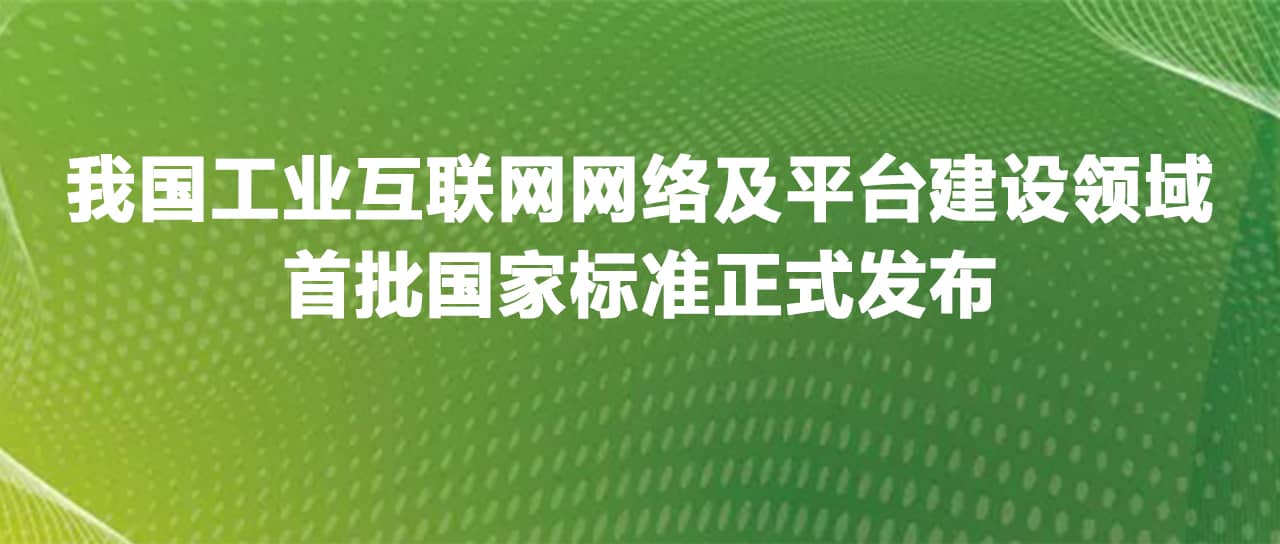 工業(yè)互聯(lián)網(wǎng)網(wǎng)絡(luò)及平臺建設(shè)領(lǐng)域首批國家標準正式發(fā)布