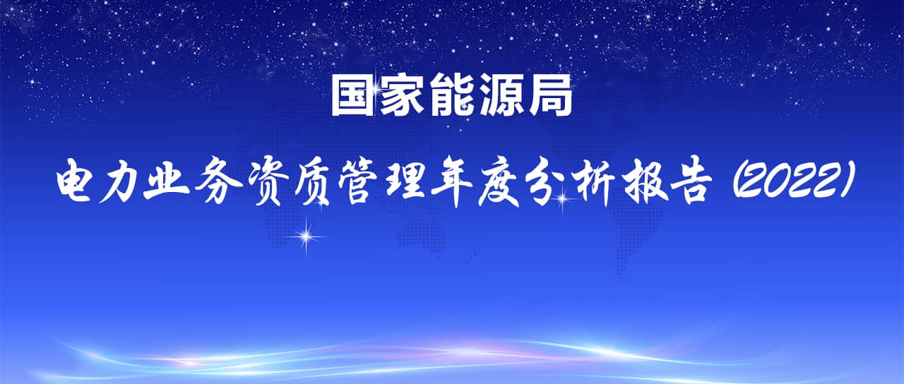 國家能源局發(fā)布電力業(yè)務(wù)資質(zhì)管理年度分析報(bào)告（2022）